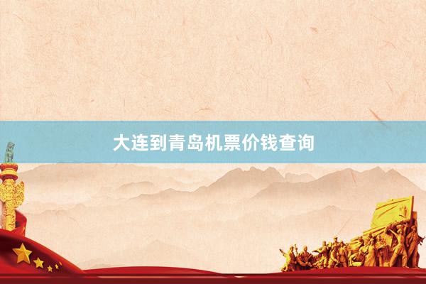大连到青岛机票价钱查询